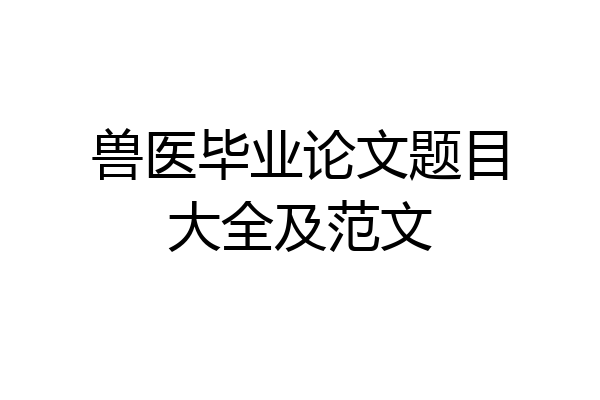 兽医毕业论文题目大全及范文