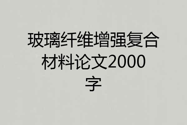 玻璃纤维增强复合材料论文2000字