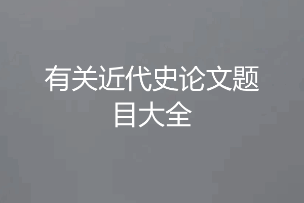 有关近代史论文题目大全