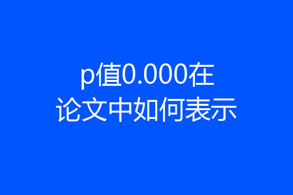 p值0.000在论文中如何表示