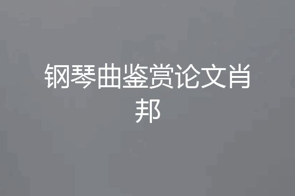 钢琴曲鉴赏论文肖邦