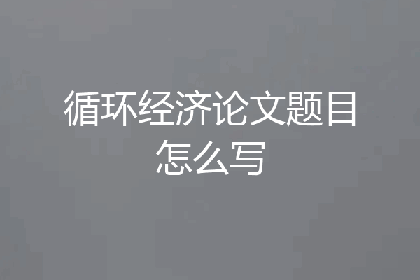 循环经济论文题目怎么写