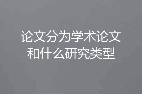 论文分为学术论文和什么研究类型