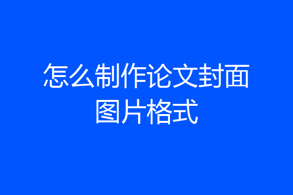 怎么制作论文封面图片格式