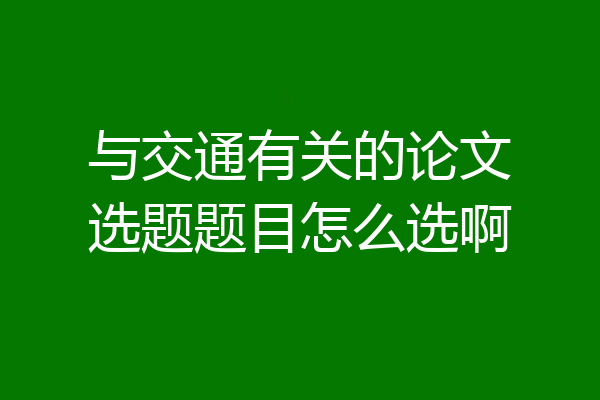 与交通有关的论文选题题目怎么选啊