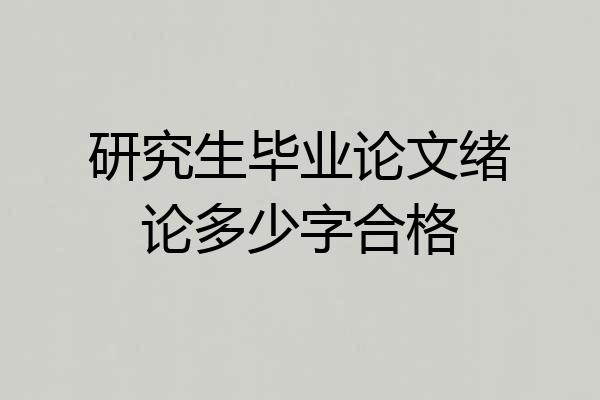 研究生毕业论文绪论多少字合格