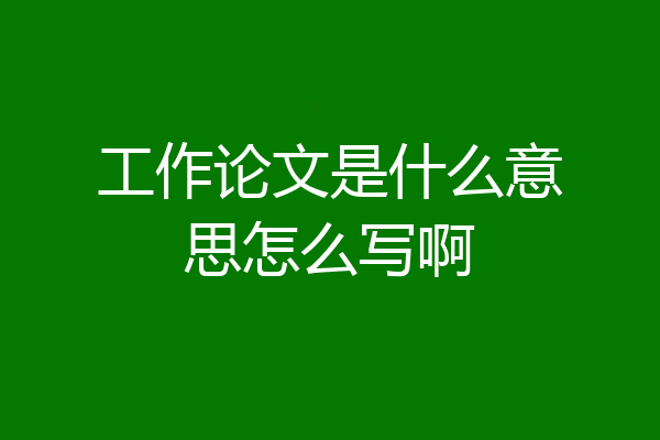 工作论文是什么意思怎么写啊