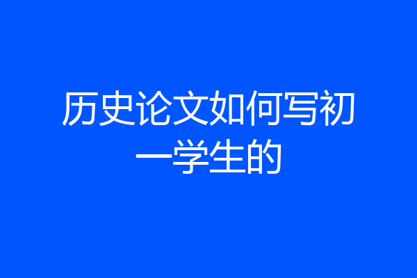 历史论文如何写初一学生的