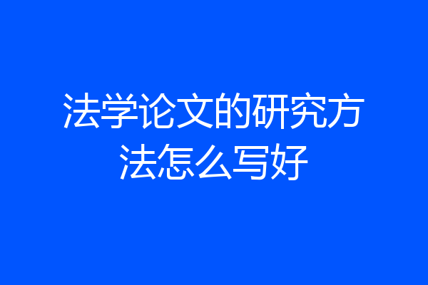 法学论文的研究方法怎么写好