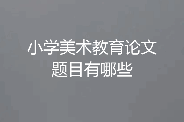 小学美术教育论文题目有哪些