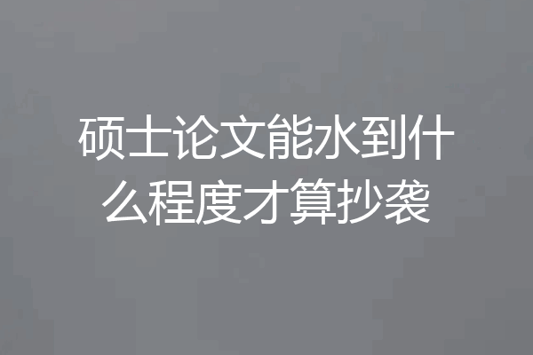 硕士论文能水到什么程度才算抄袭