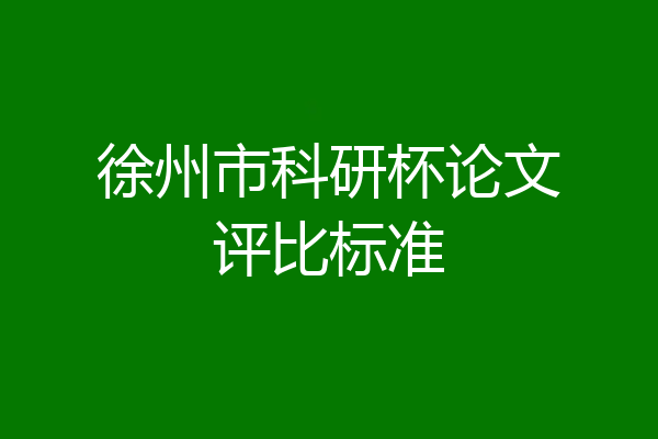 徐州市科研杯论文评比标准