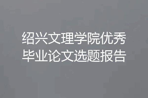 绍兴文理学院优秀毕业论文选题报告