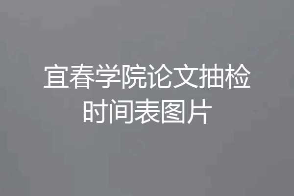 宜春学院论文抽检时间表图片
