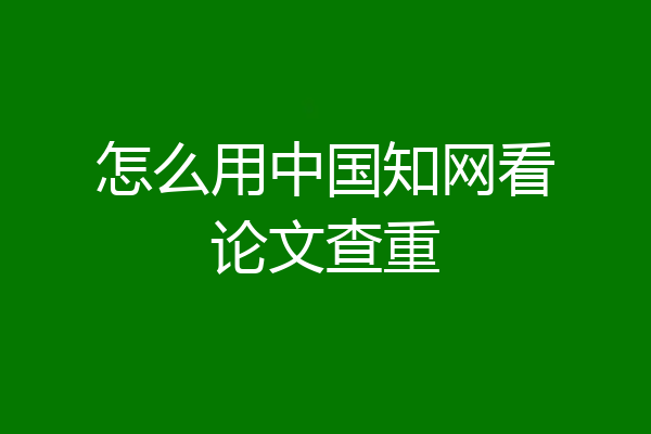 怎么用中国知网看论文查重