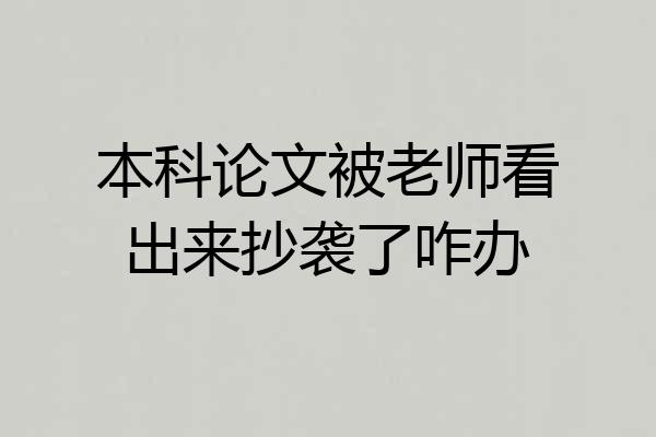 本科论文被老师看出来抄袭了咋办