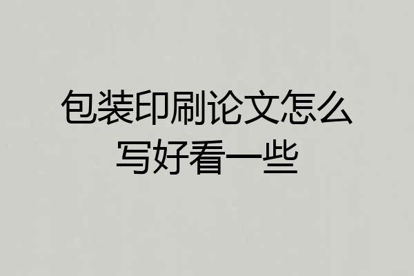 包装印刷论文怎么写好看一些