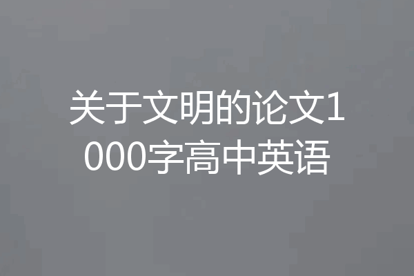 关于文明的论文1000字高中英语