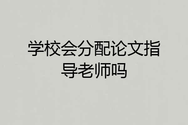 学校会分配论文指导老师吗