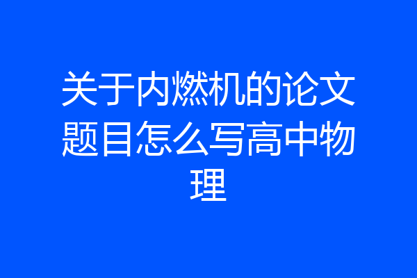 关于内燃机的论文题目怎么写高中物理
