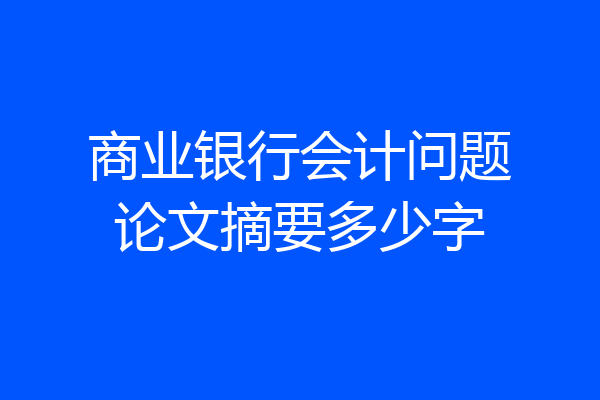 商业银行会计问题论文摘要多少字