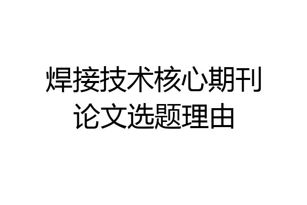焊接技术核心期刊论文选题理由
