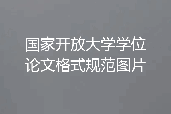 国家开放大学学位论文格式规范图片