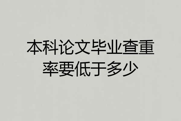 本科论文毕业查重率要低于多少