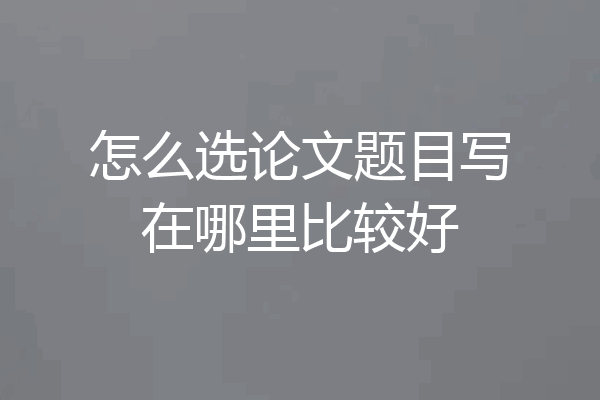 怎么选论文题目写在哪里比较好