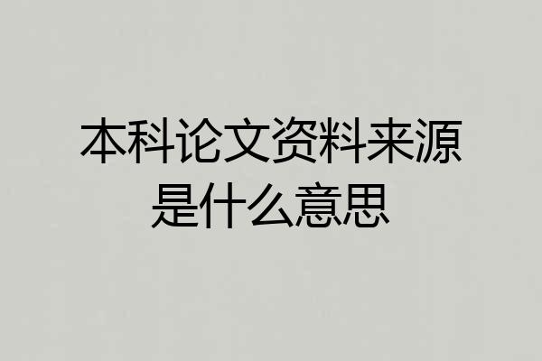 本科论文资料来源是什么意思