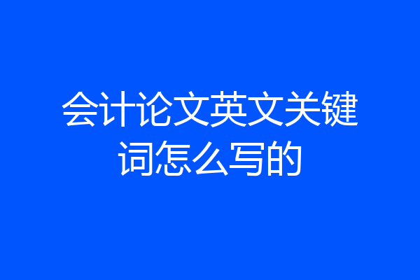 会计论文英文关键词怎么写的