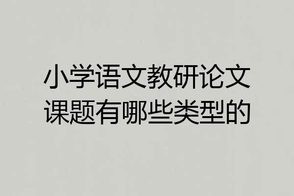 小学语文教研论文课题有哪些类型的
