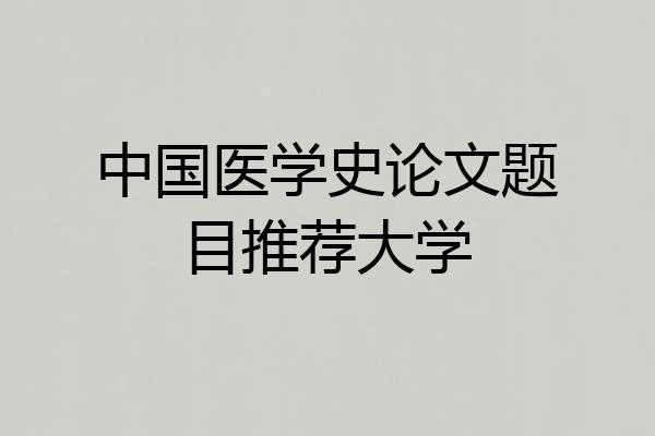 中国医学史论文题目推荐大学