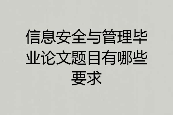 信息安全与管理毕业论文题目有哪些要求