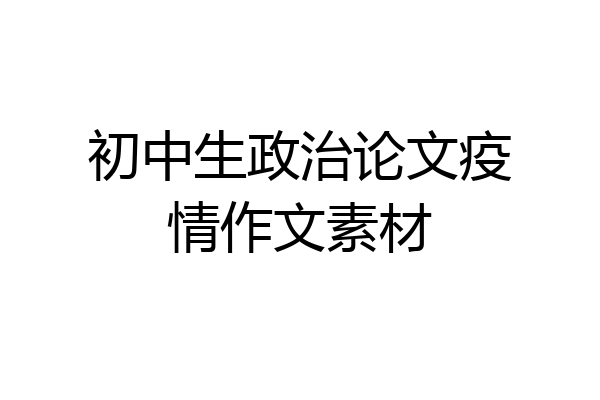 初中生政治论文疫情作文素材