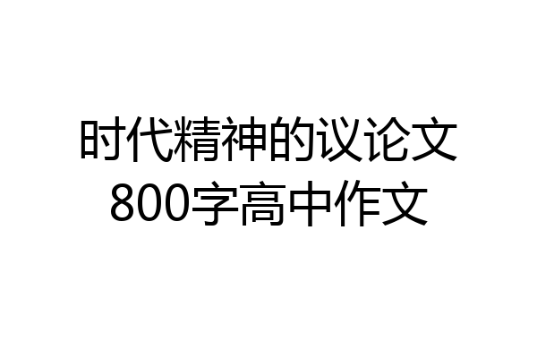 时代精神的议论文800字高中作文