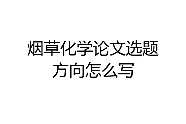 烟草化学论文选题方向怎么写