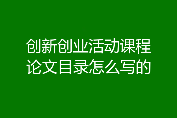 创新创业活动课程论文目录怎么写的
