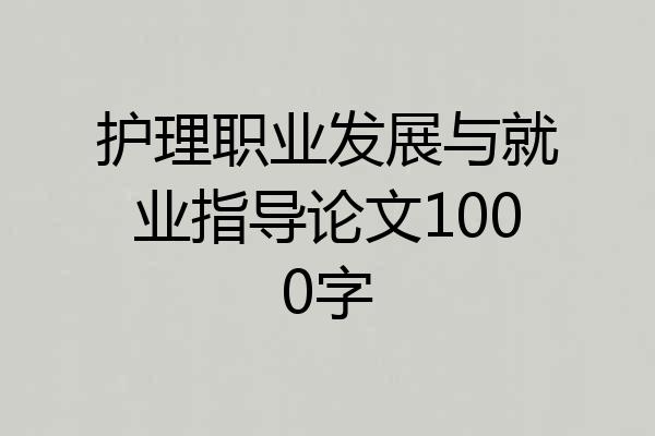 护理职业发展与就业指导论文1000字