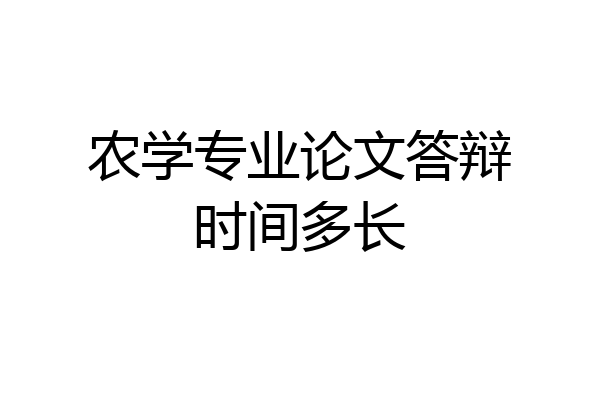 农学专业论文答辩时间多长