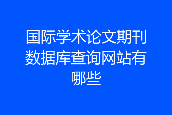 国际学术论文期刊数据库查询网站有哪些