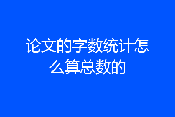论文的字数统计怎么算总数的