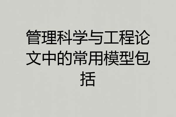 管理科学与工程论文中的常用模型包括