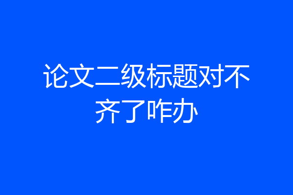 论文二级标题对不齐了咋办
