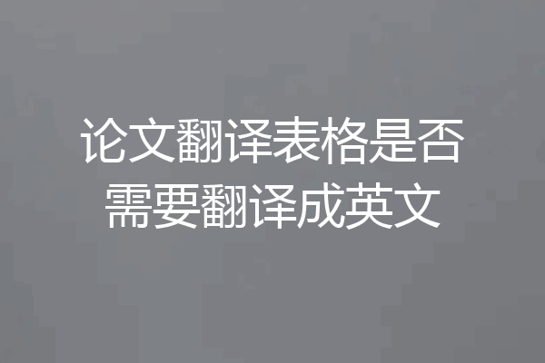 论文翻译表格是否需要翻译成英文