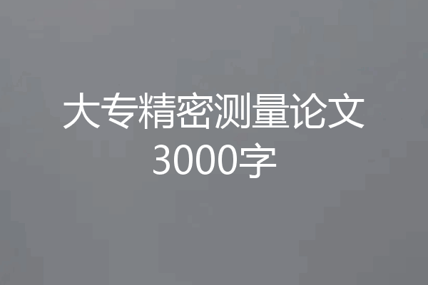 大专精密测量论文3000字