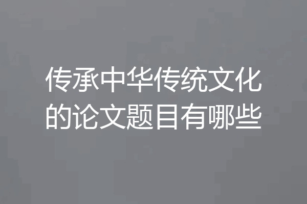 传承中华传统文化的论文题目有哪些