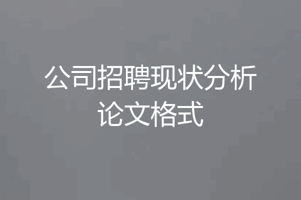 公司招聘现状分析论文格式