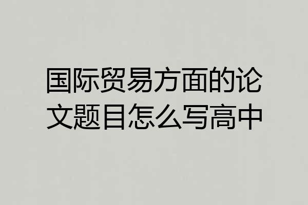 国际贸易方面的论文题目怎么写高中