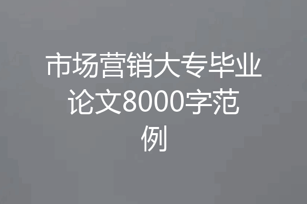 市场营销大专毕业论文8000字范例
